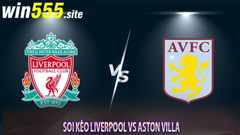 Soi Kèo Liverpool vs Aston Villa