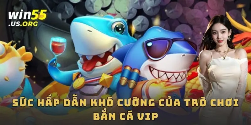 Sức hấp dẫn khó cưỡng của trò chơi bắn cá VIP