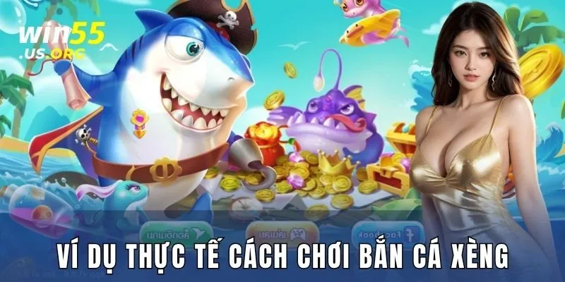 Ví dụ thực tế cách chơi bắn cá xèng